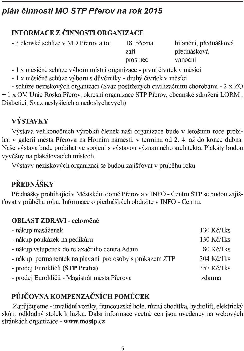 - schůze neziskových organizací (Svaz postižených civilizačními chorobami - 2 x ZO + 1 x OV, Unie Roska Přerov, okresní organizace STP Přerov, občanské sdružení LORM, Diabetici, Svaz neslyšících a