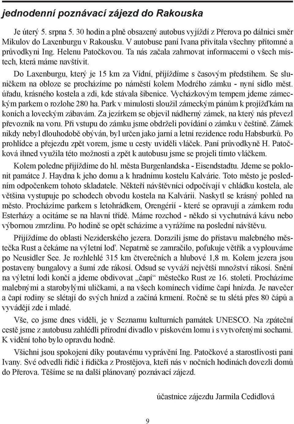 Do Laxenburgu, který je 15 km za Vídní, příjíždíme s časovým předstihem. Se sluničkem na obloze se procházíme po náměstí kolem Modrého zámku - nyní sídlo měst.