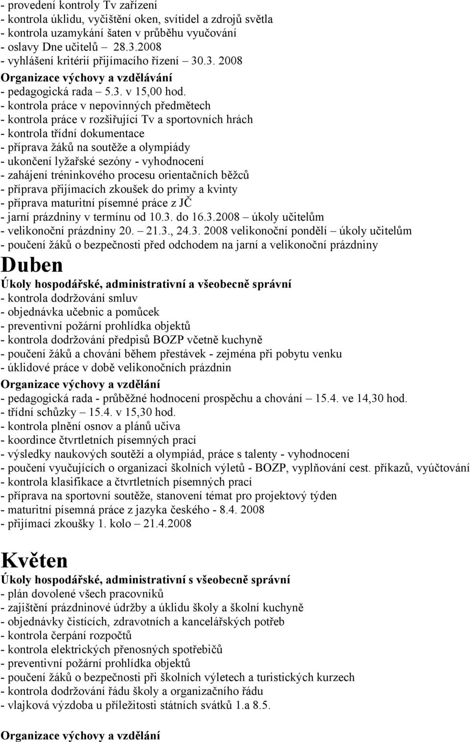 - kontrola práce v nepovinných předmětech - kontrola práce v rozšiřující Tv a sportovních hrách - kontrola třídní dokumentace - příprava žáků na soutěže a olympiády - ukončení lyžařské sezóny -