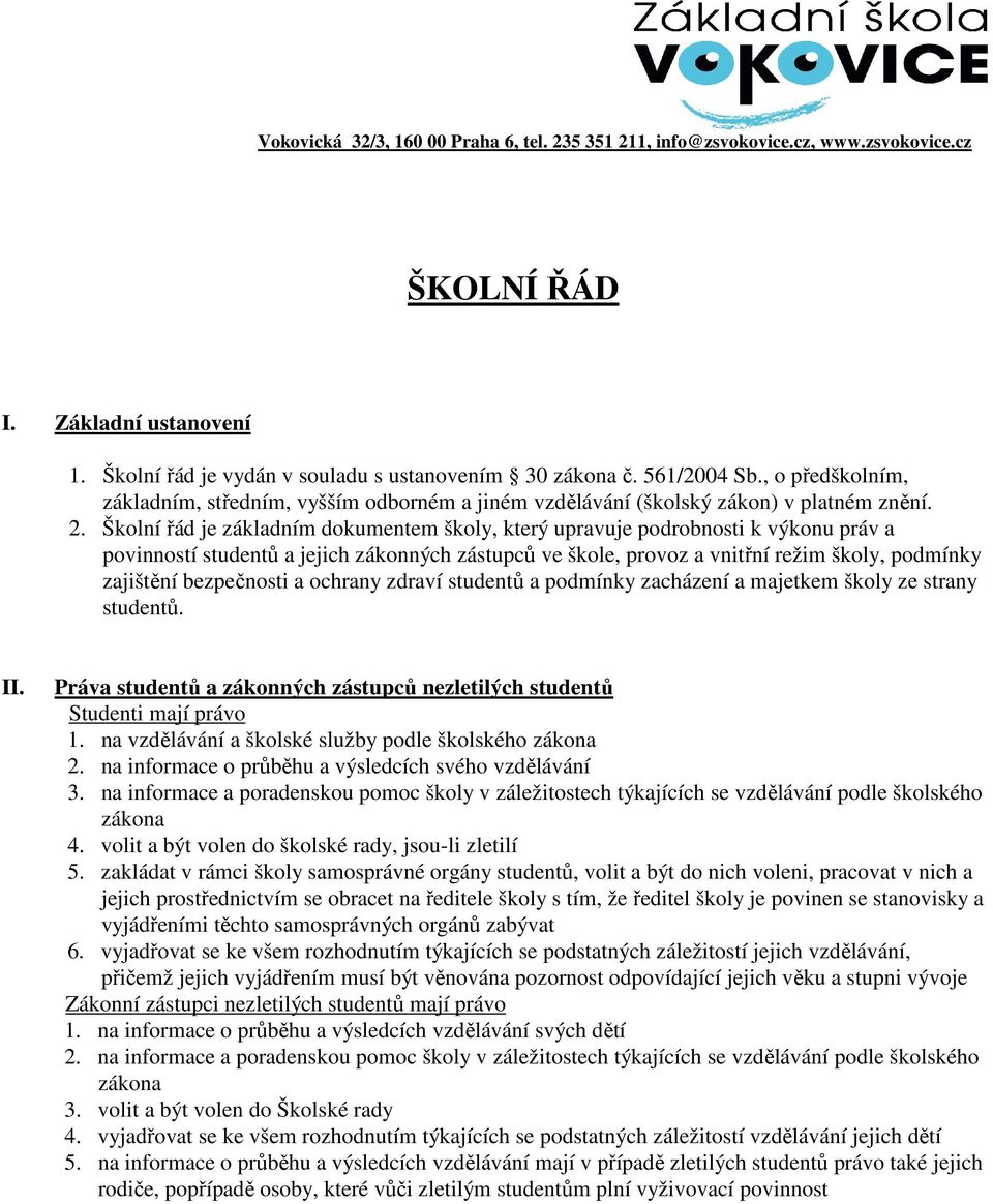 Školní řád je základním dokumentem školy, který upravuje podrobnosti k výkonu práv a povinností studentů a jejich zákonných zástupců ve škole, provoz a vnitřní režim školy, podmínky zajištění