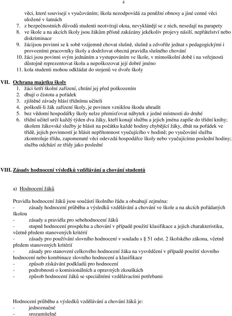 ve škole a na akcích školy jsou žákům přísně zakázány jekékoliv projevy násilí, nepřátelství nebo diskriminace 9.