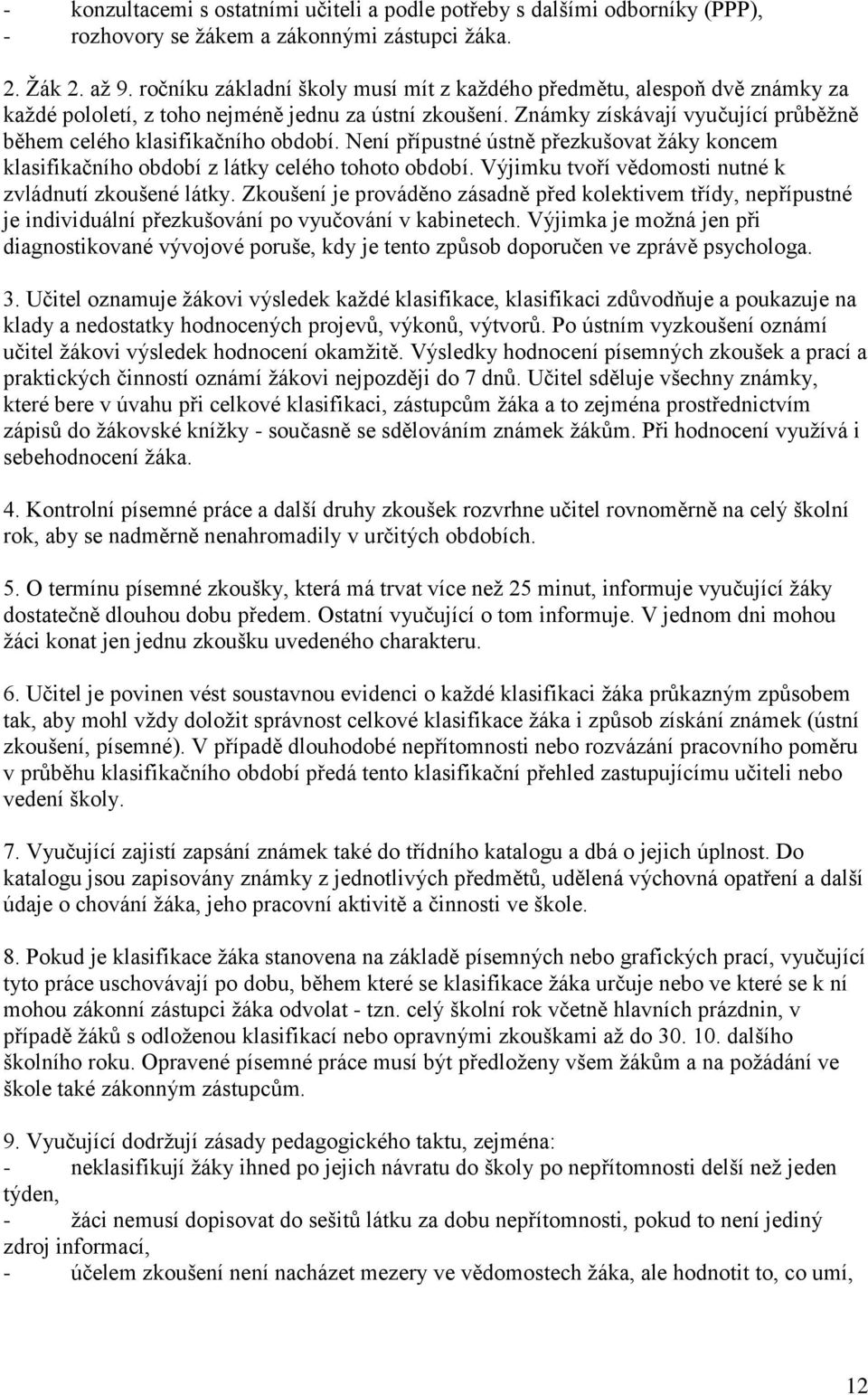 Známky získávají vyučující průběžně během celého klasifikačního období. Není přípustné ústně přezkušovat žáky koncem klasifikačního období z látky celého tohoto období.