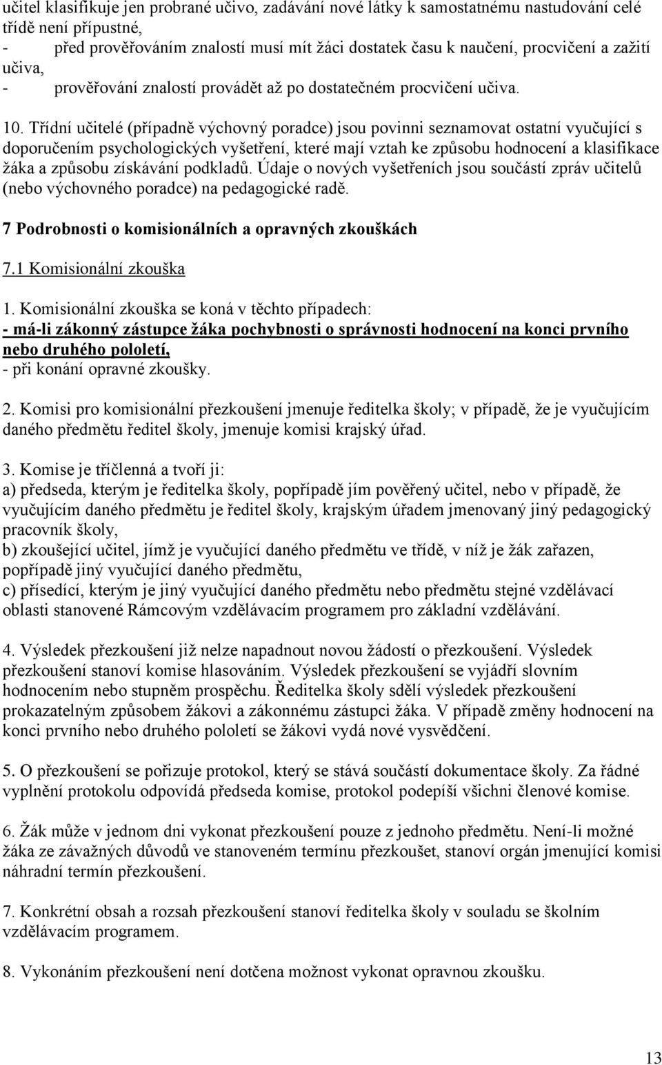 Třídní učitelé (případně výchovný poradce) jsou povinni seznamovat ostatní vyučující s doporučením psychologických vyšetření, které mají vztah ke způsobu hodnocení a klasifikace žáka a způsobu