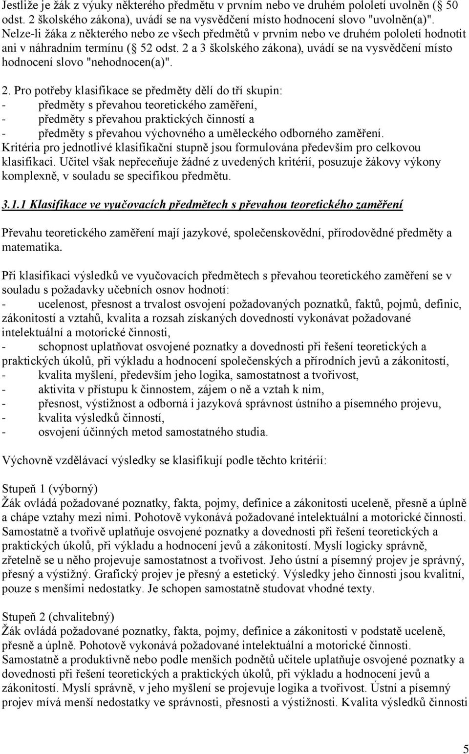 2 a 3 školského zákona), uvádí se na vysvědčení místo hodnocení slovo "nehodnocen(a)". 2.