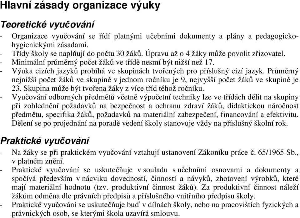 Průměrný nejnižší počet žáků ve skupině v jednom ročníku je 9, nejvyšší počet žáků ve skupině je 23. Skupina může být tvořena žáky z více tříd téhož ročníku.