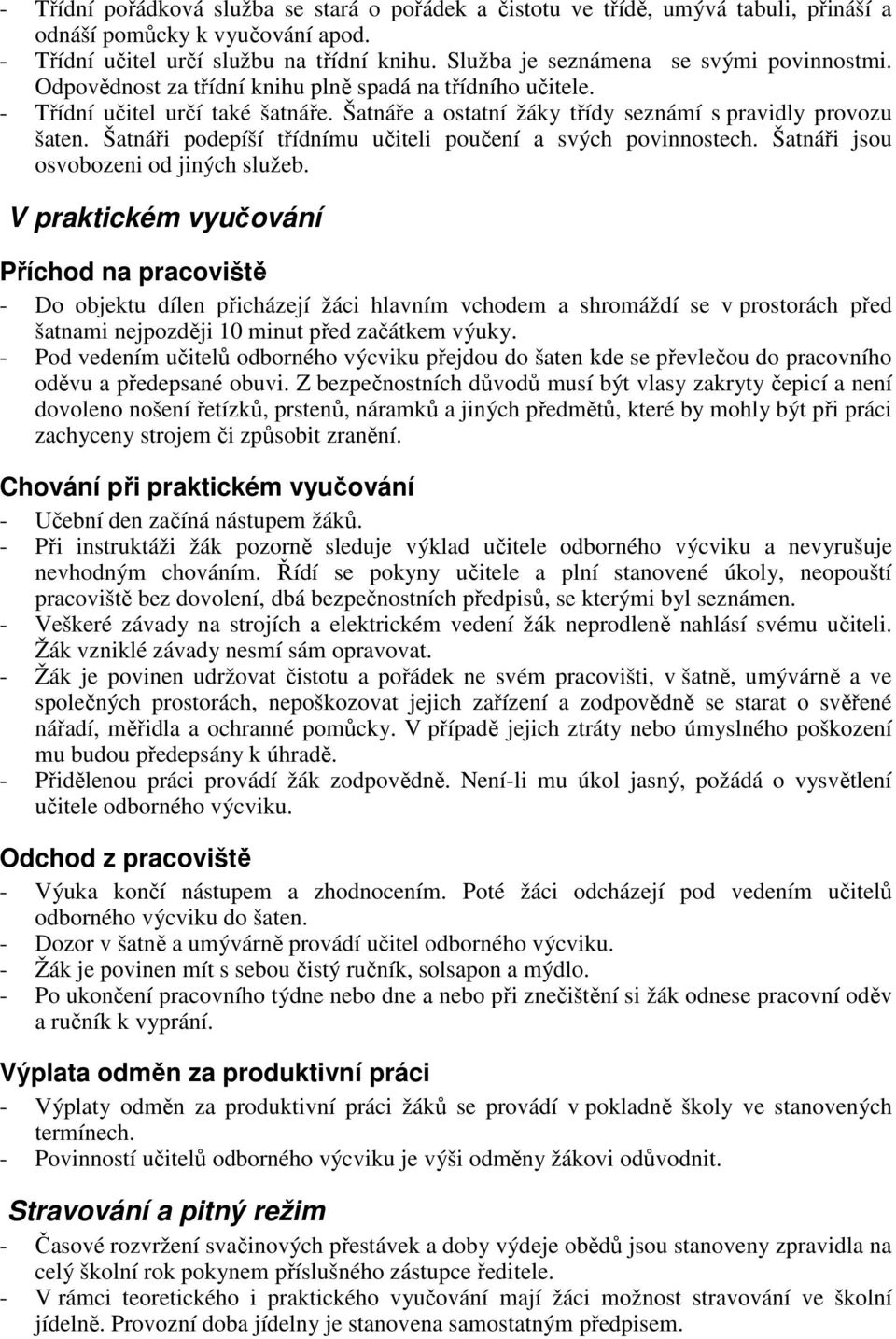 Šatnáři podepíší třídnímu učiteli poučení a svých povinnostech. Šatnáři jsou osvobozeni od jiných služeb.