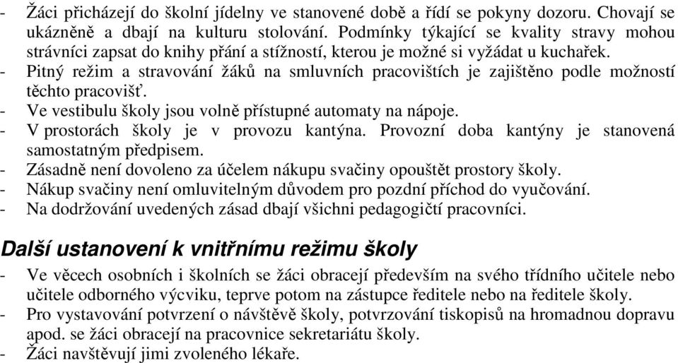 - Pitný režim a stravování žáků na smluvních pracovištích je zajištěno podle možností těchto pracovišť. - Ve vestibulu školy jsou volně přístupné automaty na nápoje.