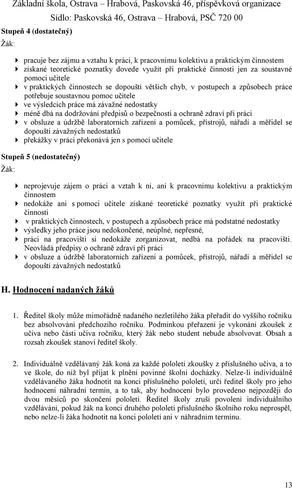 bezpečnosti a ochraně zdraví při práci v obsluze a údržbě laboratorních zařízení a pomůcek, přístrojů, nářadí a měřidel se dopouští závažných nedostatků překážky v práci překonává jen s pomocí