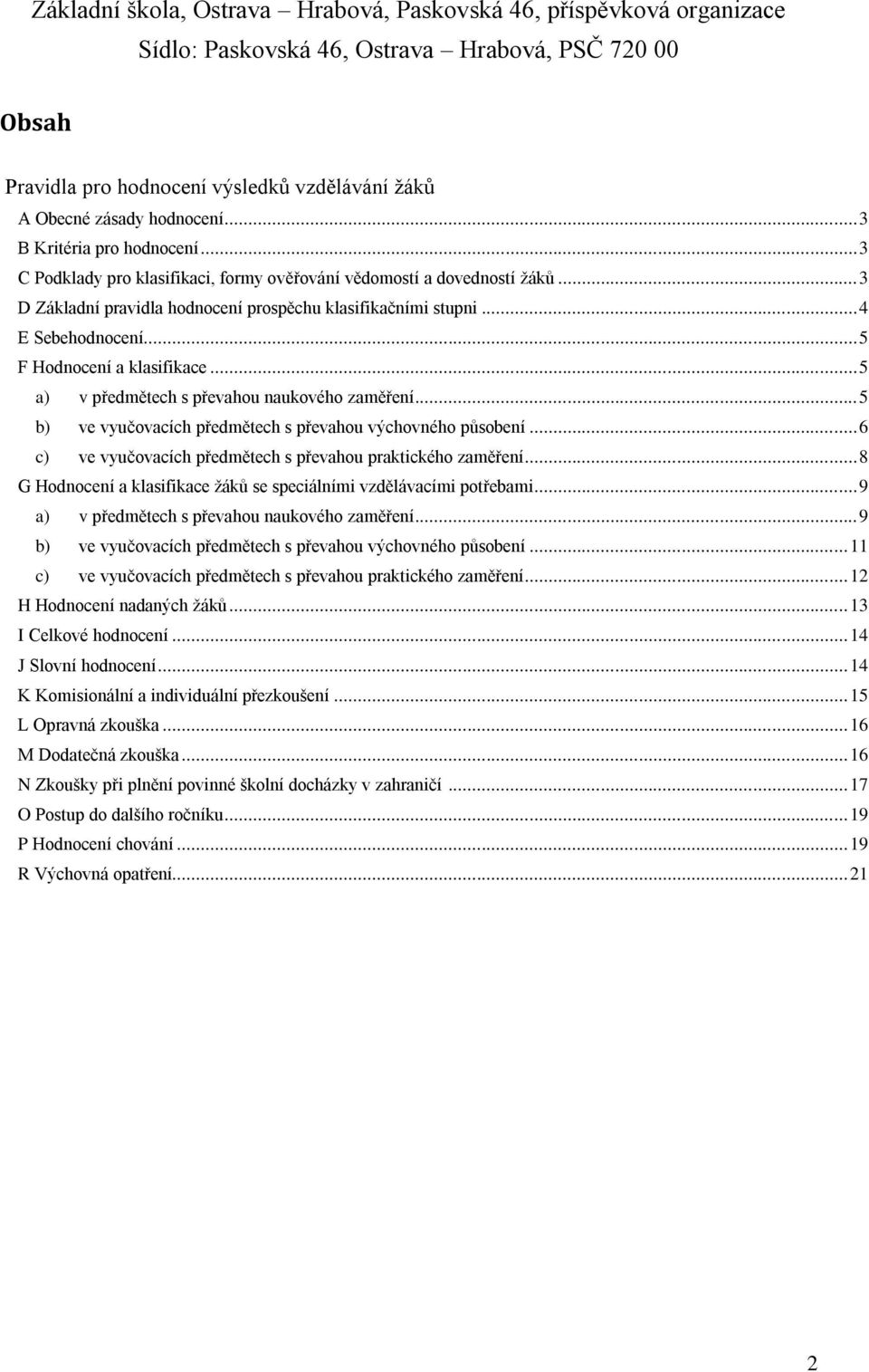 .. 5 b) ve vyučovacích předmětech s převahou výchovného působení... 6 c) ve vyučovacích předmětech s převahou praktického zaměření.