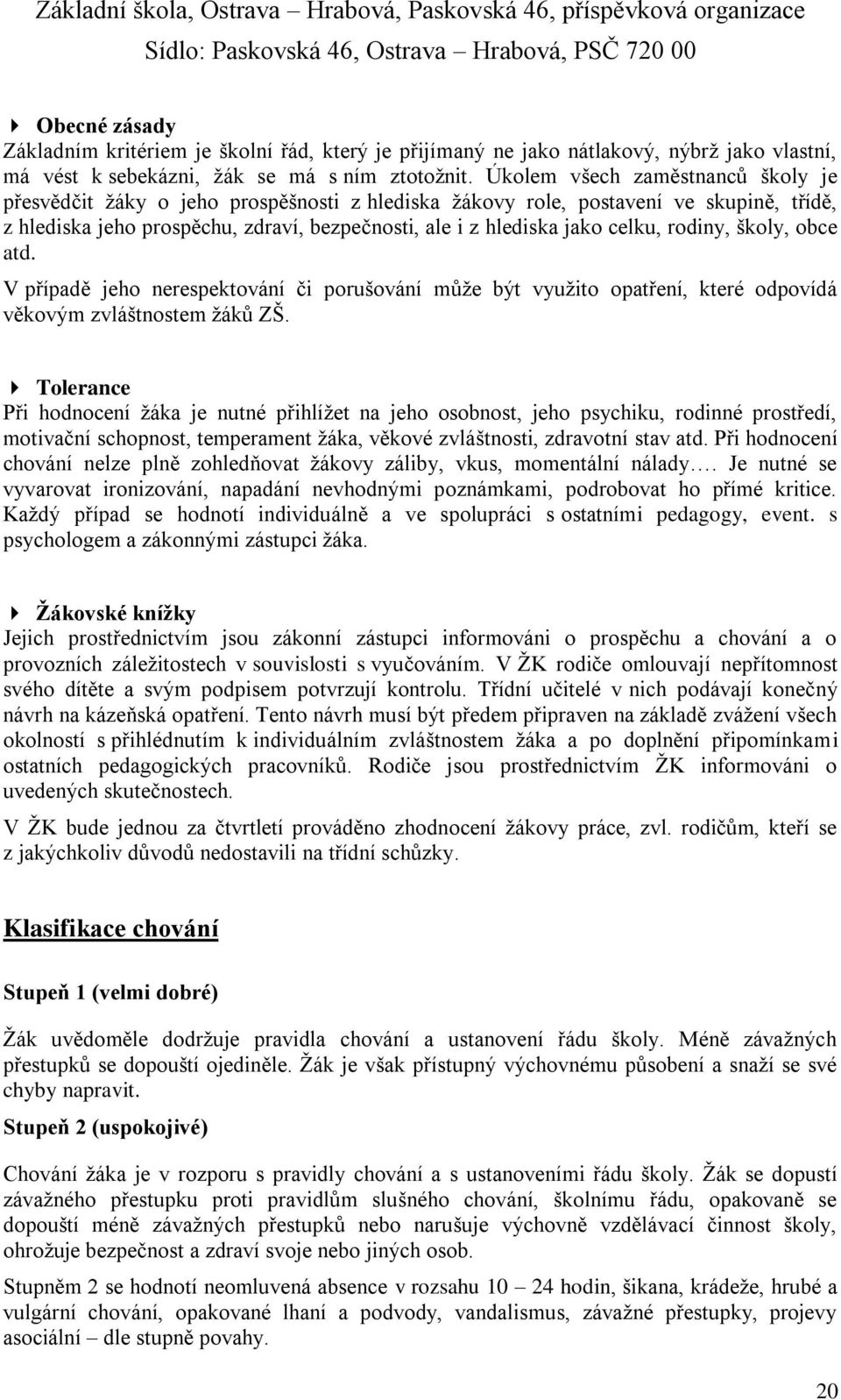 rodiny, školy, obce atd. V případě jeho nerespektování či porušování může být využito opatření, které odpovídá věkovým zvláštnostem žáků ZŠ.