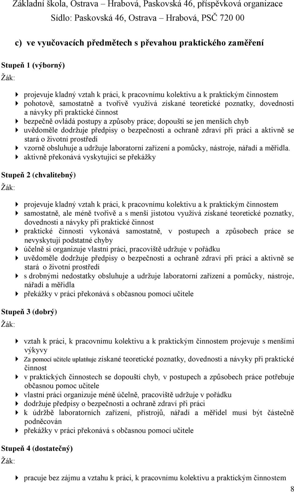 při práci a aktivně se stará o životní prostředí vzorně obsluhuje a udržuje laboratorní zařízení a pomůcky, nástroje, nářadí a měřidla.