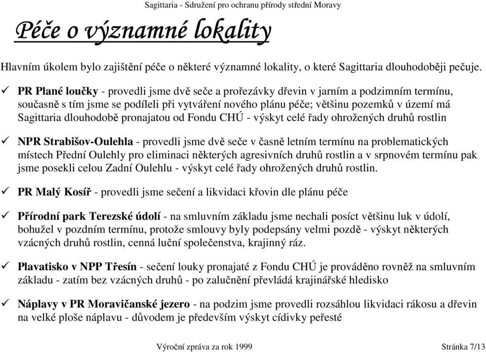 dlouhodobě pronajatou od Fondu CHÚ - výskyt celé řady ohrožených druhů rostlin NPR Strabišov-Oulehla - provedli jsme dvě seče v časně letním termínu na problematických místech Přední Oulehly pro