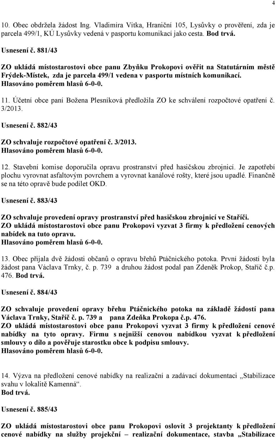 Účetní obce paní Božena Plesníková předložila ZO ke schválení rozpočtové opatření č. 3/2013. Usnesení č. 882/43 ZO schvaluje rozpočtové opatření č. 3/2013. 12.