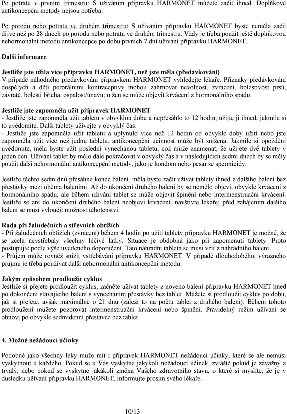 Vždy je třeba použít ještě doplňkovou nehormonální metodu antikoncepce po dobu prvních 7 dní užívání přípravku HARMONET.