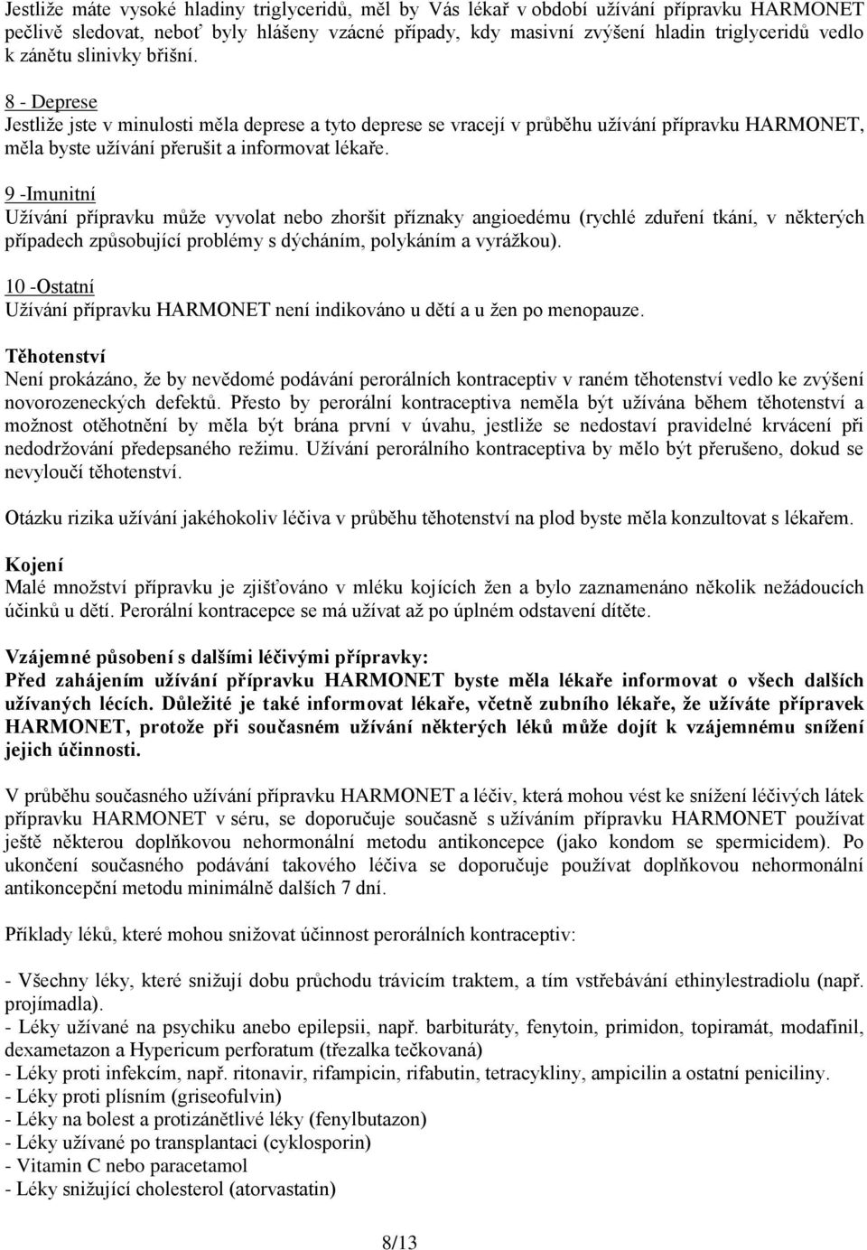 9 -Imunitní Užívání přípravku může vyvolat nebo zhoršit příznaky angioedému (rychlé zduření tkání, v některých případech způsobující problémy s dýcháním, polykáním a vyrážkou).