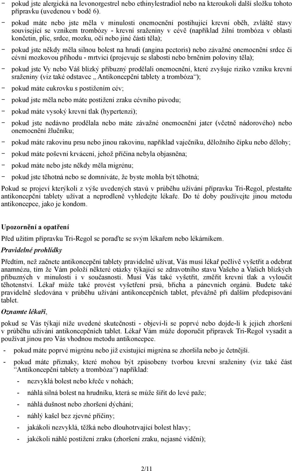 srdce, mozku, očí nebo jiné části těla); - pokud jste někdy měla silnou bolest na hrudi (angina pectoris) nebo závažné onemocnění srdce či cévní mozkovou příhodu - mrtvici (projevuje se slabostí nebo