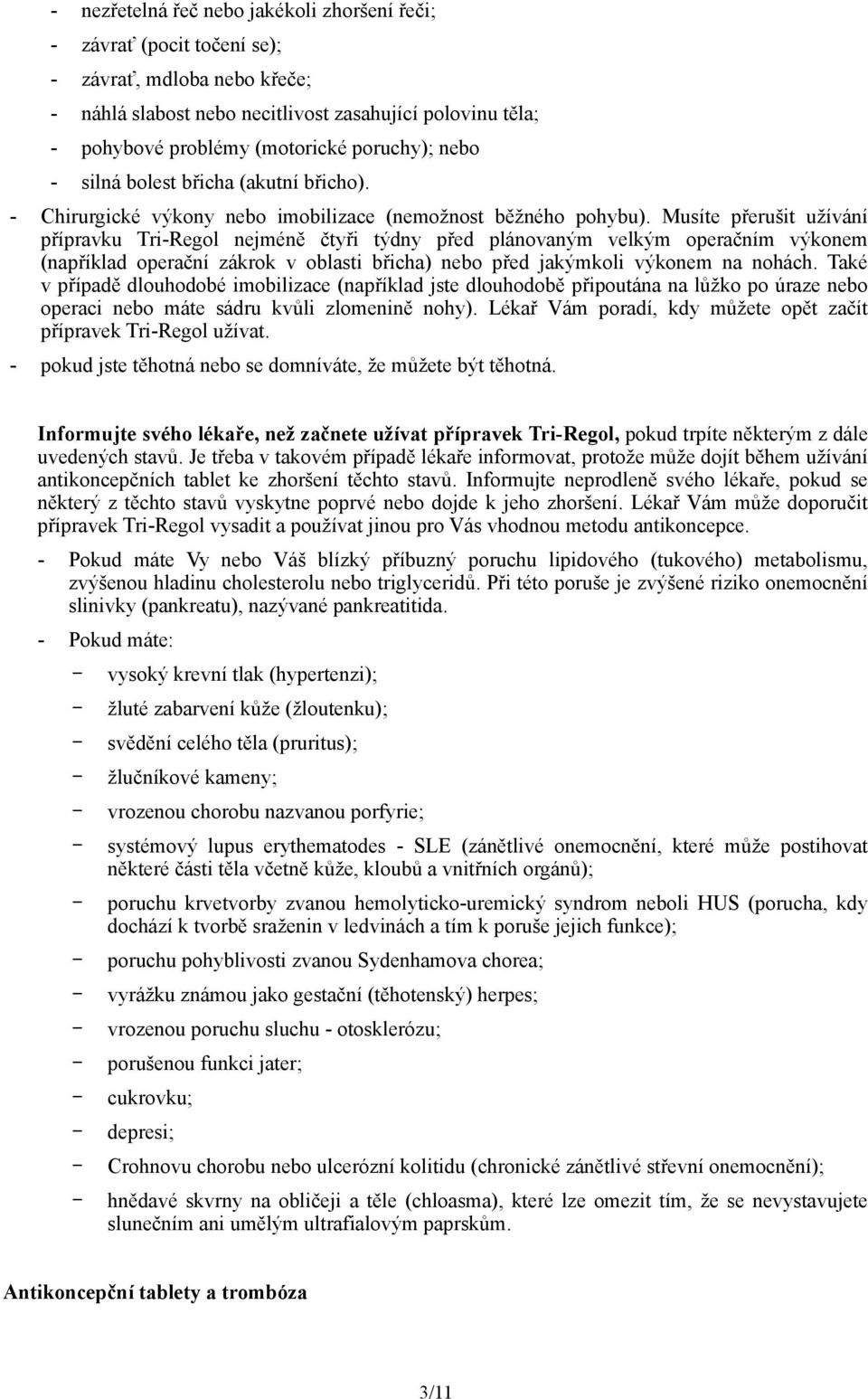 Musíte přerušit užívání přípravku Tri-Regol nejméně čtyři týdny před plánovaným velkým operačním výkonem (například operační zákrok v oblasti břicha) nebo před jakýmkoli výkonem na nohách.