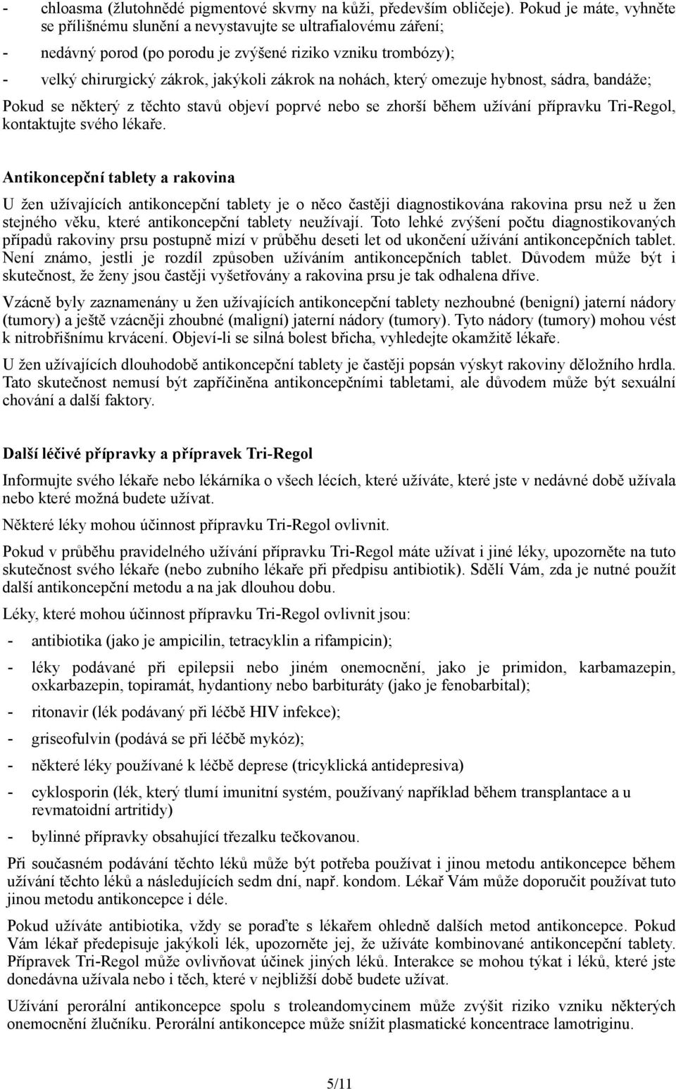 nohách, který omezuje hybnost, sádra, bandáže; Pokud se některý z těchto stavů objeví poprvé nebo se zhorší během užívání přípravku Tri-Regol, kontaktujte svého lékaře.