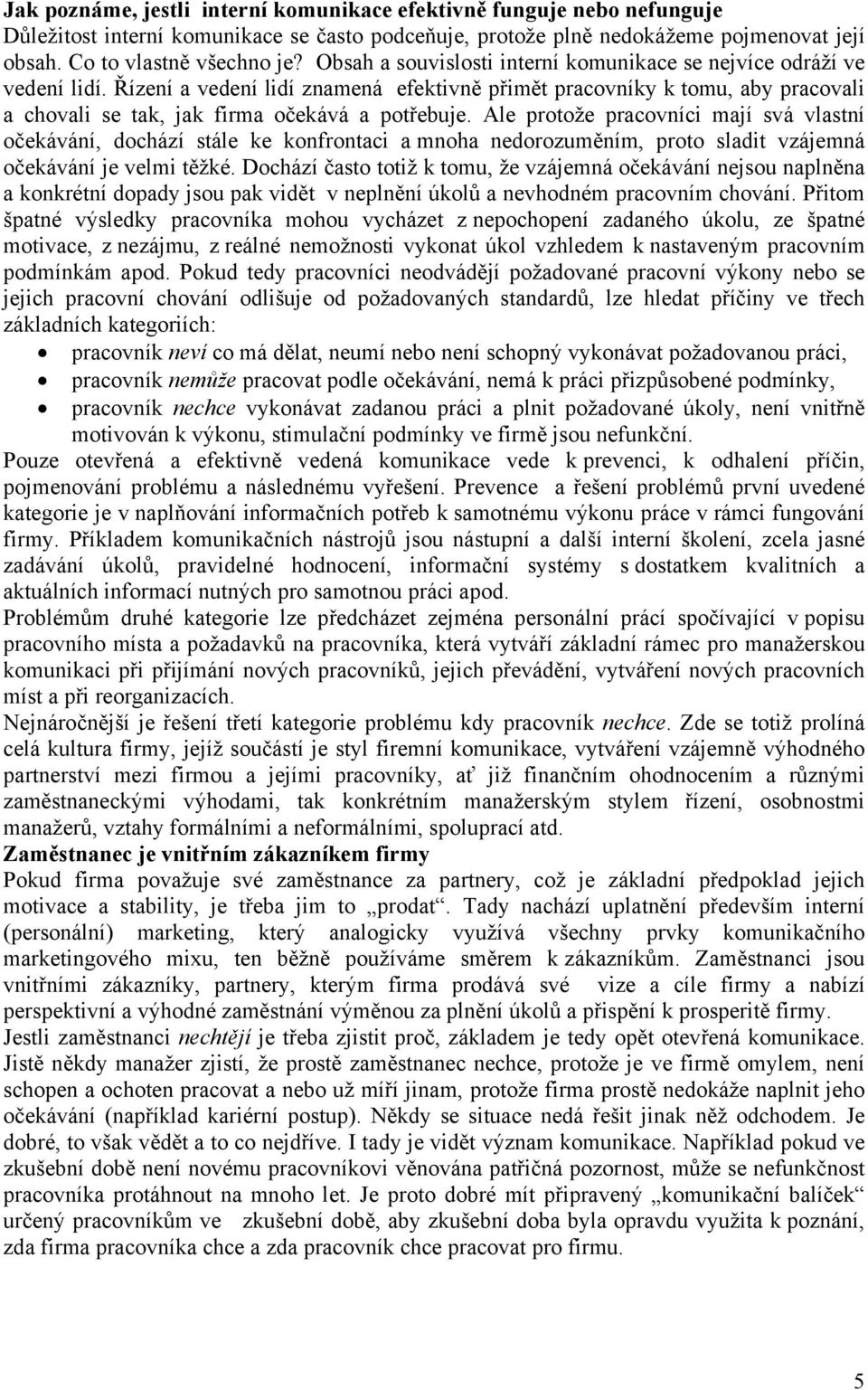 Ale protože pracovníci mají svá vlastní očekávání, dochází stále ke konfrontaci a mnoha nedorozuměním, proto sladit vzájemná očekávání je velmi těžké.