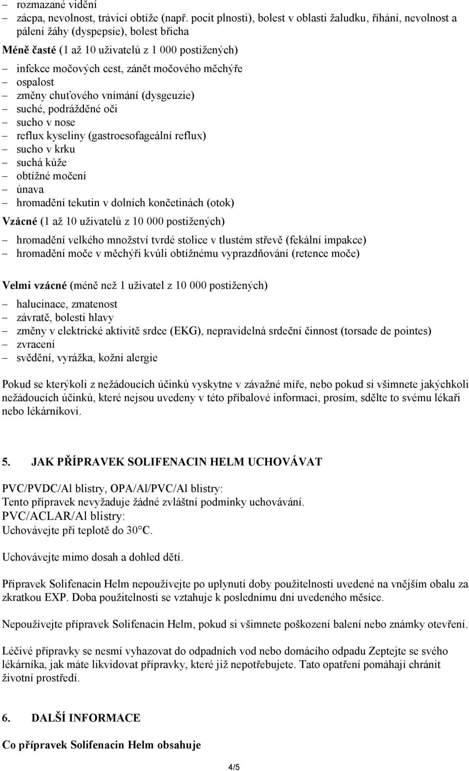 ospalost změny chuťového vnímání (dysgeuzie) suché, podrážděné oči sucho v nose reflux kyseliny (gastroesofageální reflux) sucho v krku suchá kůže obtížné močení únava hromadění tekutin v dolních