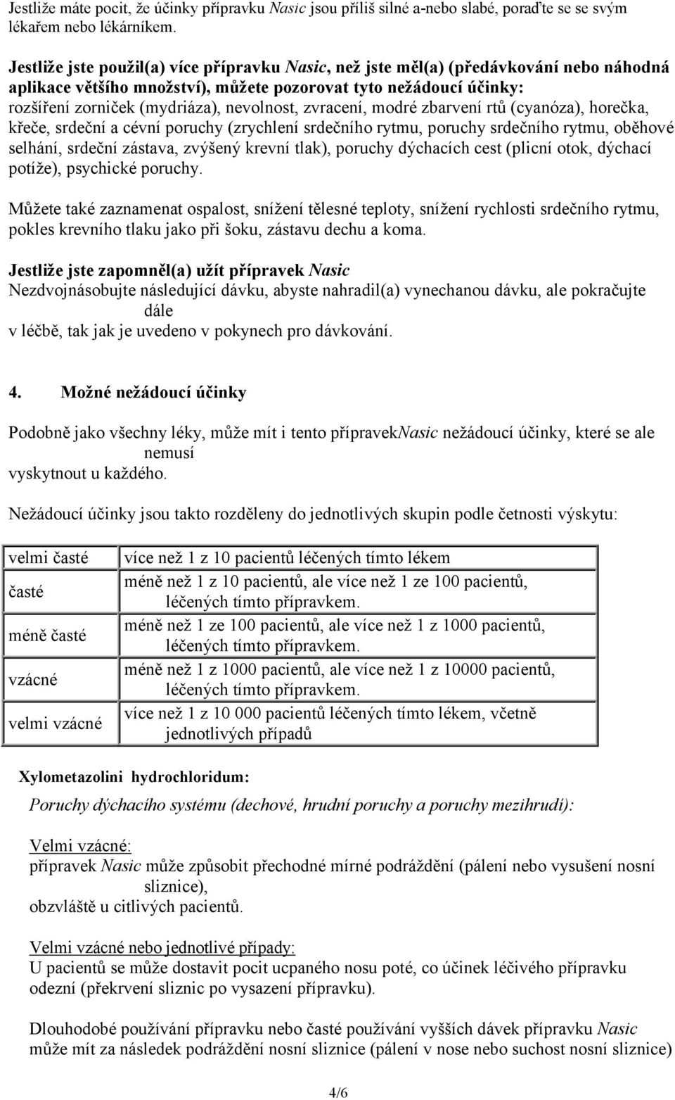 zvracení, modré zbarvení rtů (cyanóza), horečka, křeče, srdeční a cévní poruchy (zrychlení srdečního rytmu, poruchy srdečního rytmu, oběhové selhání, srdeční zástava, zvýšený krevní tlak), poruchy