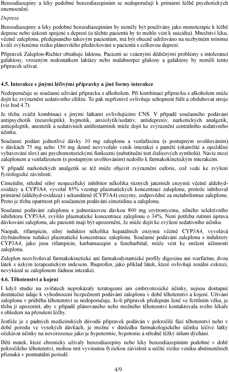 Množství léku, včetně zaleplonu, předepsaného takovým pacientům, má být obecně udržováno na nezbytném minimu kvůli zvýšenému riziku plánovitého předávkování u pacientů s celkovou depresí.