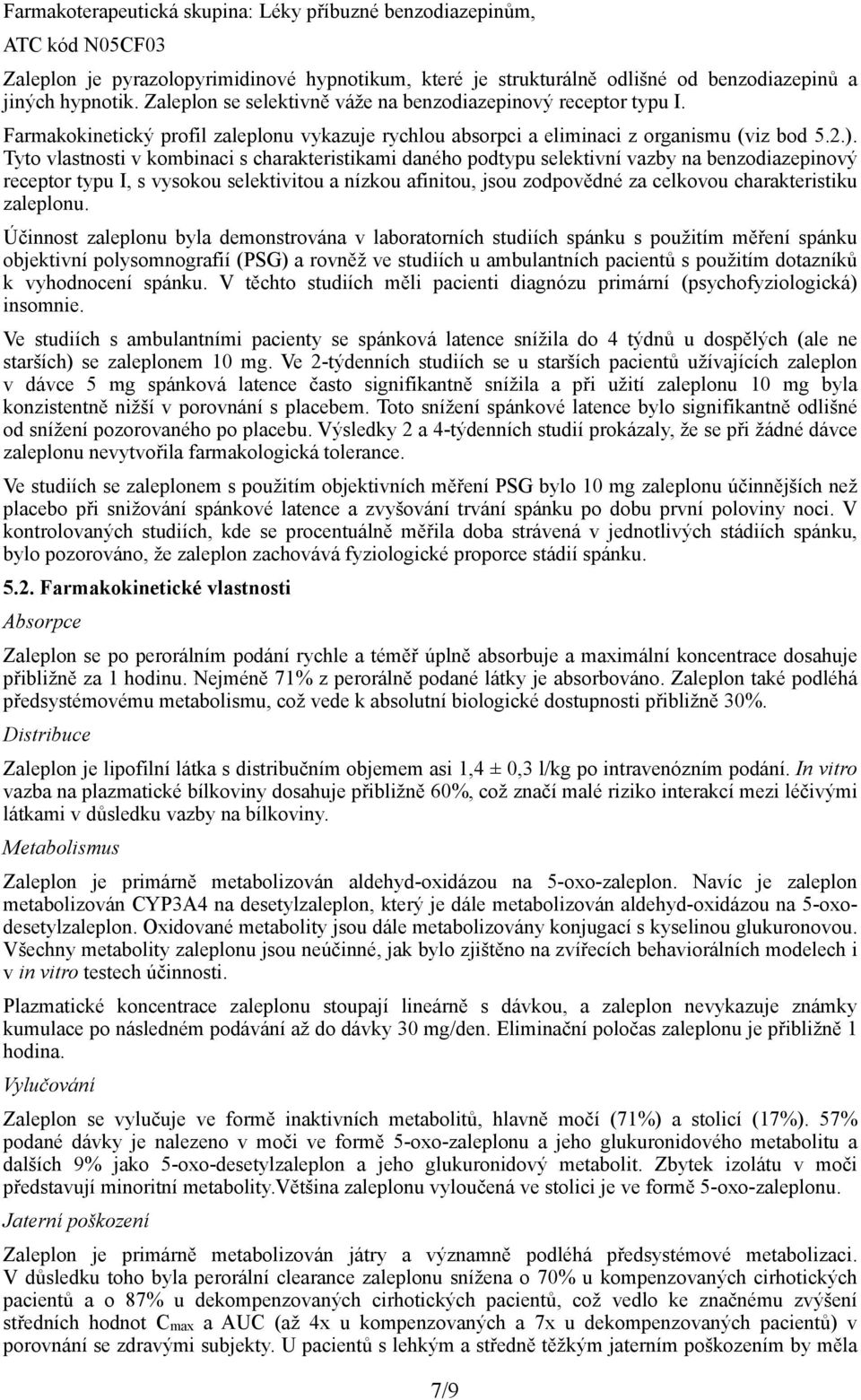 Tyto vlastnosti v kombinaci s charakteristikami daného podtypu selektivní vazby na benzodiazepinový receptor typu I, s vysokou selektivitou a nízkou afinitou, jsou zodpovědné za celkovou