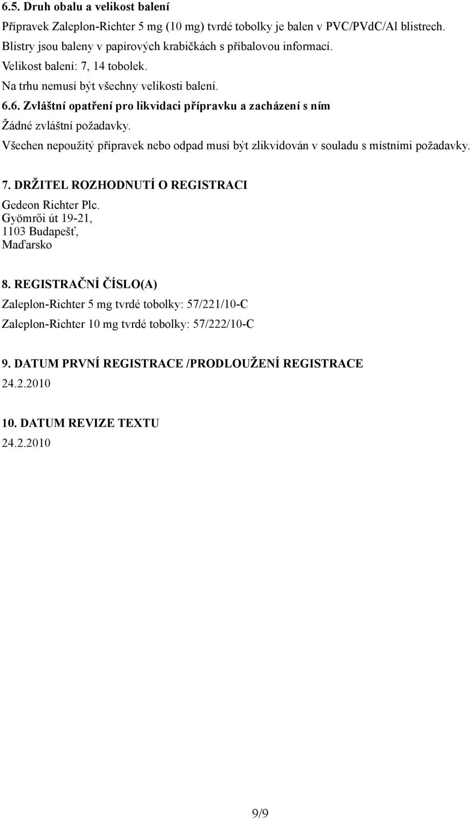 Všechen nepoužitý přípravek nebo odpad musí být zlikvidován v souladu s místními požadavky. 7. DRŽITEL ROZHODNUTÍ O REGISTRACI Gedeon Richter Plc. Gyömrői út 19-21, 1103 Budapešť, Maďarsko 8.