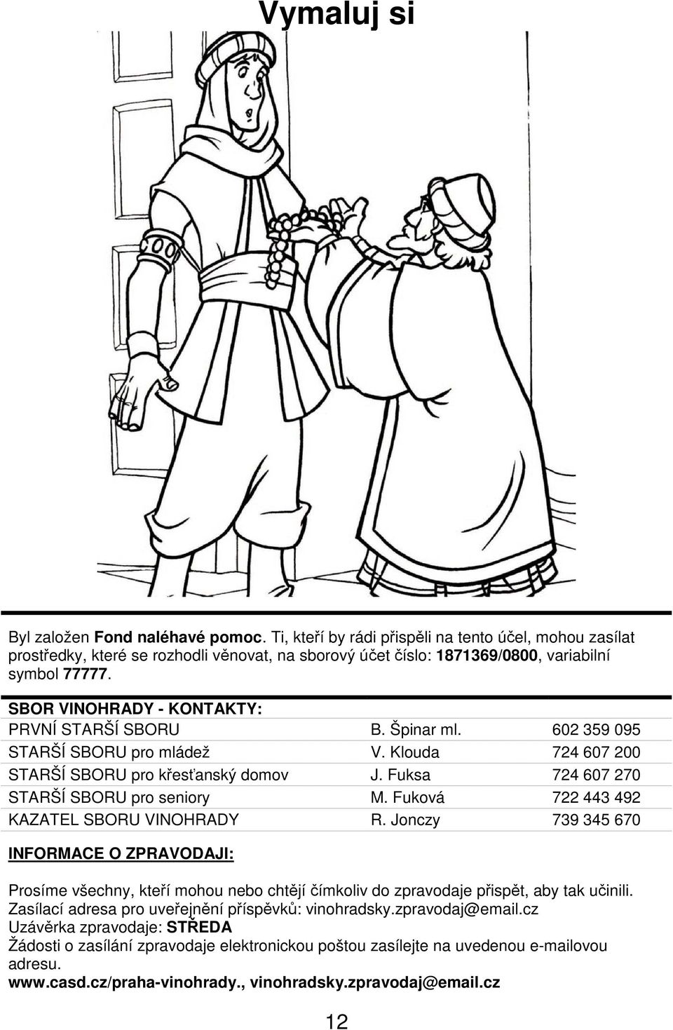 Fuková 722 443 492 KAZATEL SBORU VINOHRADY R. Jonczy 739 345 670 INFORMACE O ZPRAVODAJI: Prosíme všechny, kteří mohou nebo chtějí čímkoliv do zpravodaje přispět, aby tak učinili.