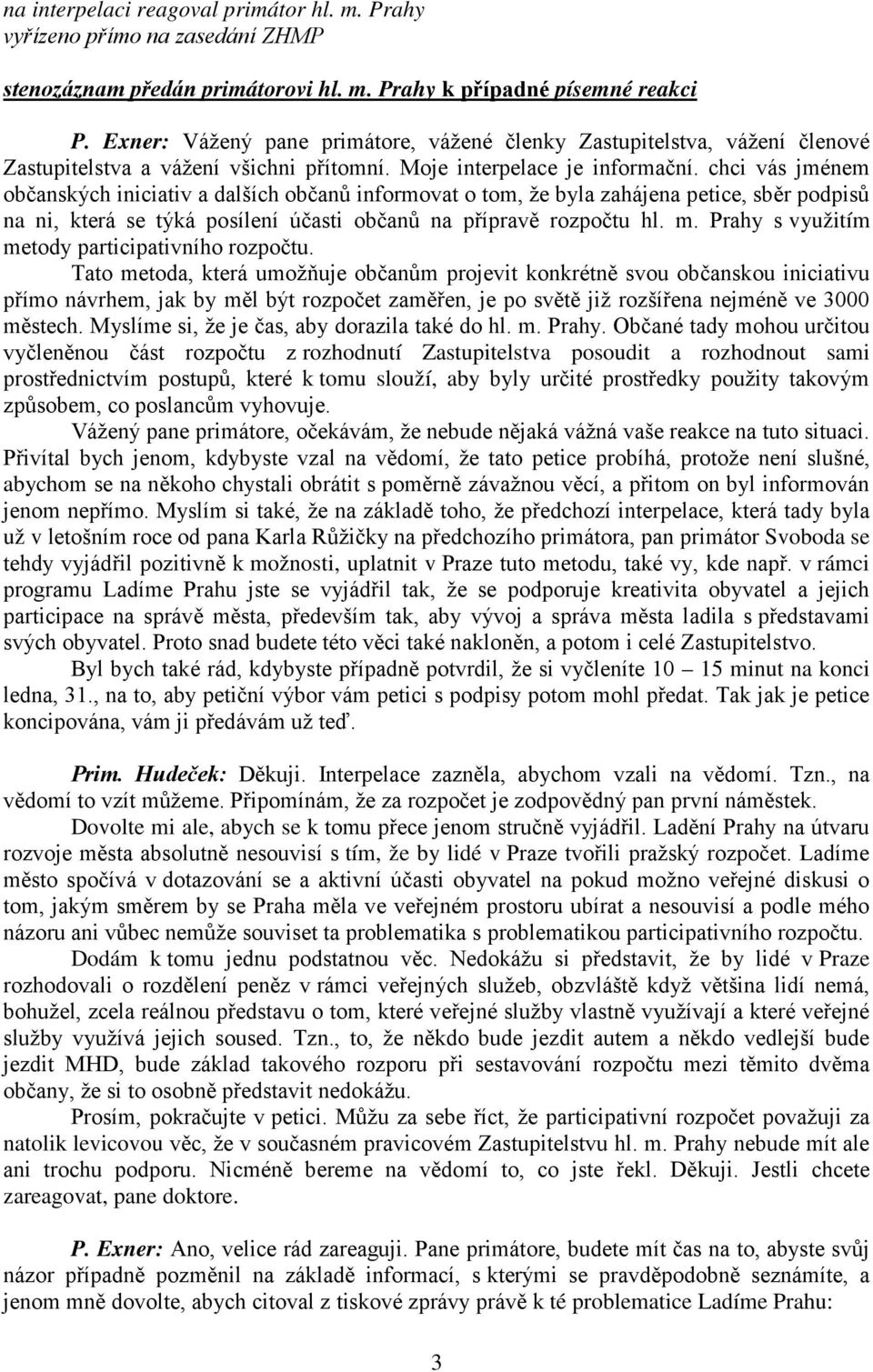 chci vás jménem občanských iniciativ a dalších občanů informovat o tom, že byla zahájena petice, sběr podpisů na ni, která se týká posílení účasti občanů na přípravě rozpočtu hl. m.