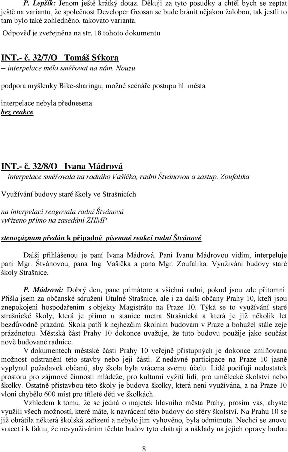 32/7/O Tomáš Sýkora interpelace měla směřovat na nám. Nouzu podpora myšlenky Bike-sharingu, možné scénáře postupu hl. města interpelace nebyla přednesena bez reakce INT.- č.