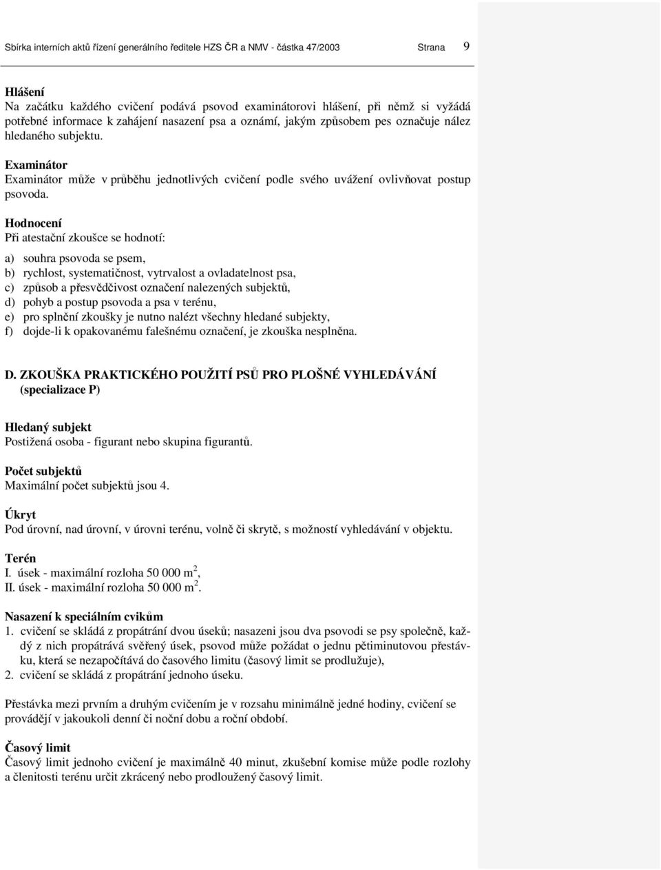 Hodnocení Při atestační zkoušce se hodnotí: a) souhra psovoda se psem, b) rychlost, systematičnost, vytrvalost a ovladatelnost psa, c) způsob a přesvědčivost označení nalezených subjektů, d) pohyb a