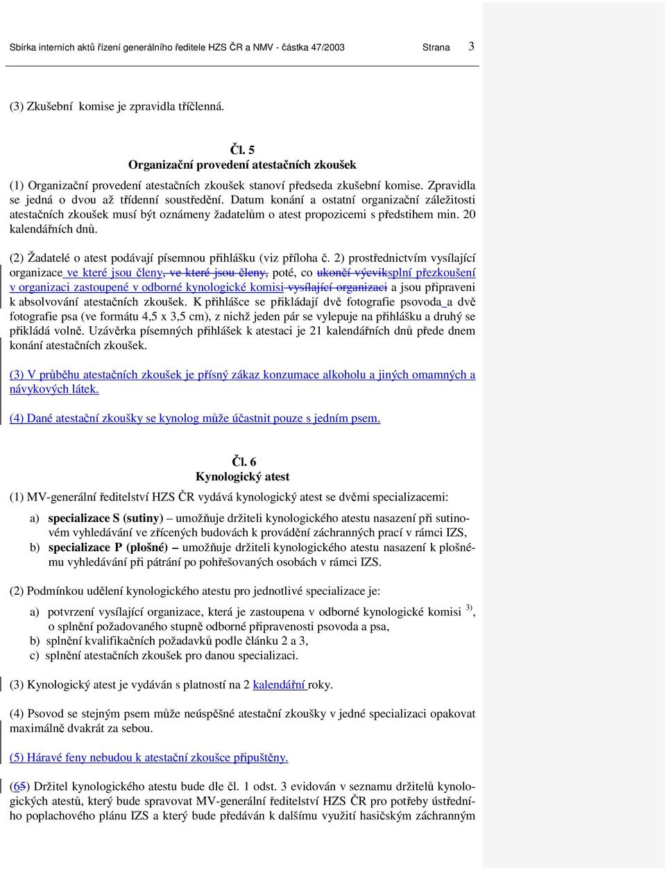 Datum konání a ostatní organizační záležitosti atestačních zkoušek musí být oznámeny žadatelům o atest propozicemi s předstihem min. 20 kalendářních dnů.