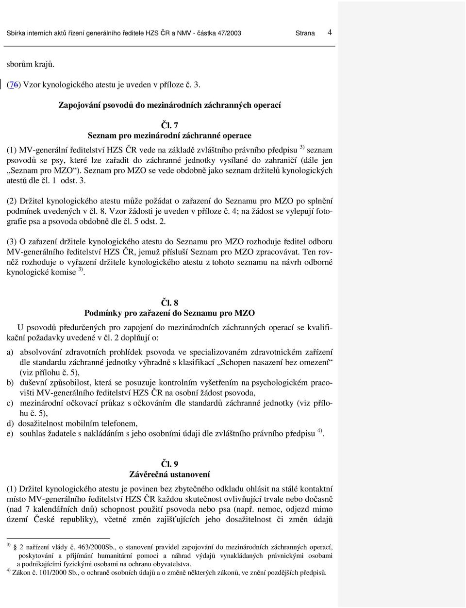 7 Seznam pro mezinárodní záchranné operace (1) MV-generální ředitelství HZS ČR vede na základě zvláštního právního předpisu 3) seznam psovodů se psy, které lze zařadit do záchranné jednotky vysílané