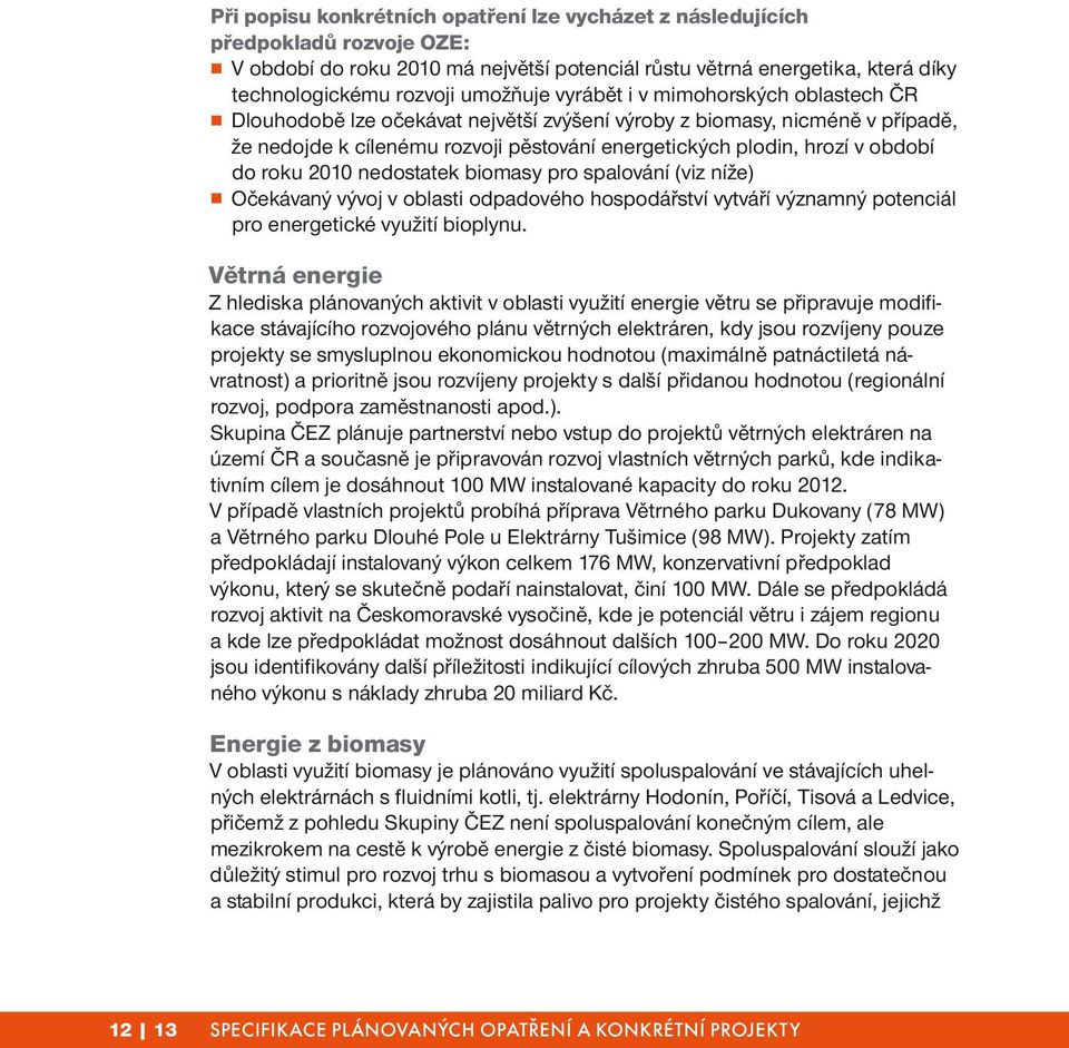 roku 2010 nedostatek biomasy pro spalování (viz níže) Očekávaný vývoj v oblasti odpadového hospodářství vytváří významný potenciál pro energetické využití bioplynu.