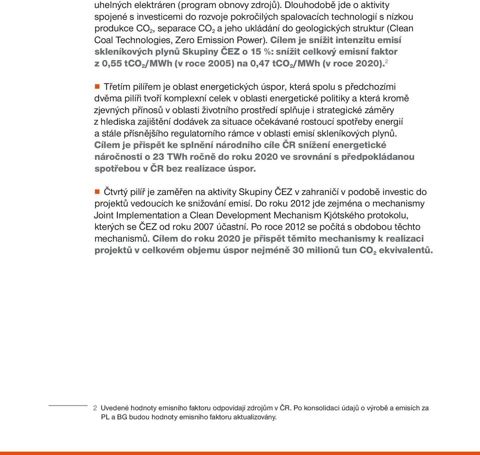 Zero Emission Power). Cílem je snížit intenzitu emisí skleníkových plynů Skupiny ČEZ o 15 %: snížit celkový emisní faktor z 0,55 tco 2 /MWh (v roce 2005) na 0,47 tco 2 /MWh (v roce 2020).