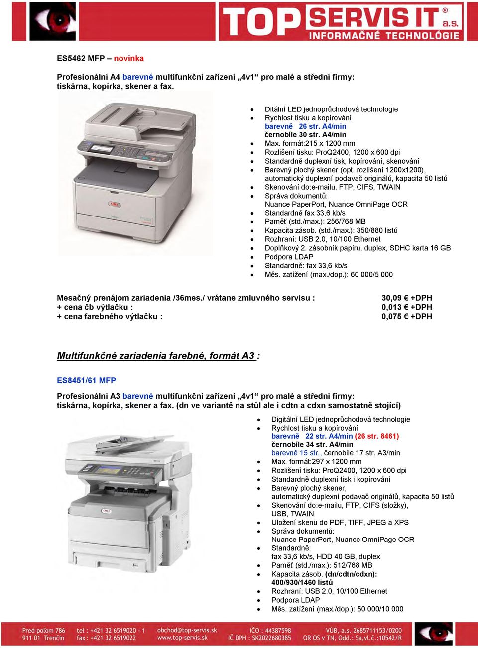 rozlišení 1200x1200), automatický duplexní podavač originálů, kapacita 50 listů Skenování do:e-mailu, FTP, CIFS, TWAIN Správa dokumentů: Nuance PaperPort, Nuance OmniPage OCR Standardně fax 33,6 kb/s