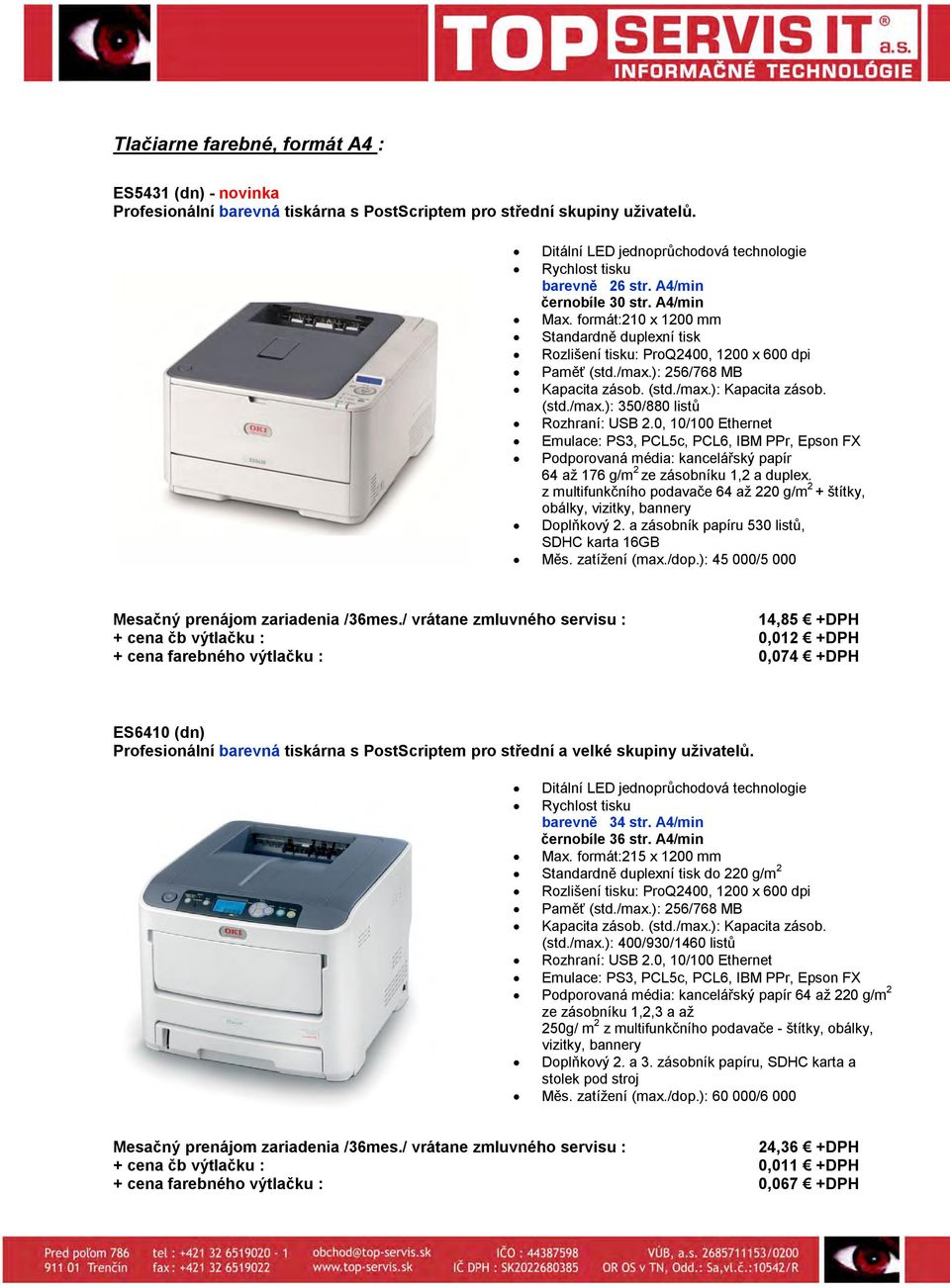 0, 10/100 Ethernet Emulace: PS3, PCL5c, PCL6, IBM PPr, Epson FX Podporovaná média: kancelářský papír 64 až 176 g/m 2 ze zásobníku 1,2 a duplex.