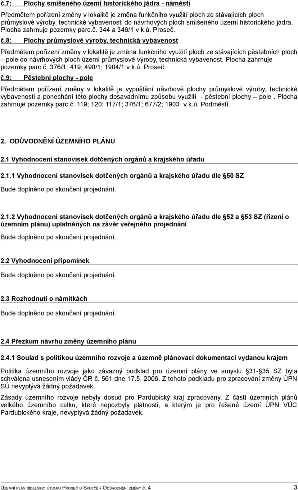 Plocha zahrnuje pozemky parc.č. 376/1; 419; 490/1; 1904/1 v k.ú. Proseč. č.