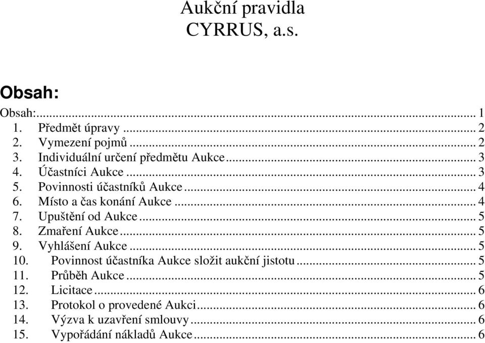 Místo a čas konání Aukce... 4 7. Upuštění od Aukce... 5 8. Zmaření Aukce... 5 9. Vyhlášení Aukce... 5 10.