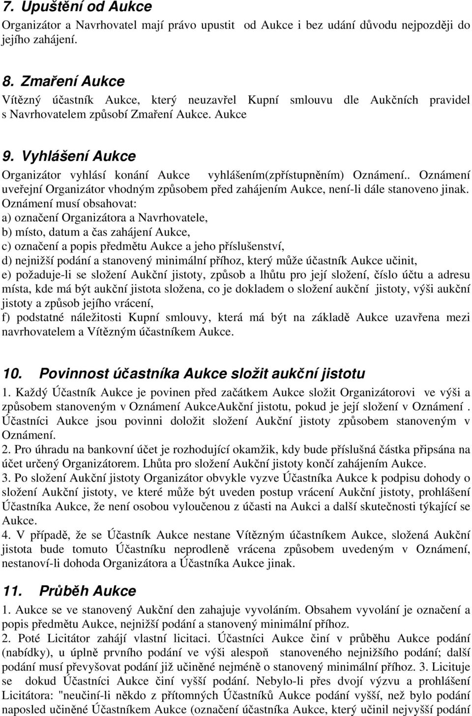 Vyhlášení Aukce Organizátor vyhlásí konání Aukce vyhlášením(zpřístupněním) Oznámení.. Oznámení uveřejní Organizátor vhodným způsobem před zahájením Aukce, není-li dále stanoveno jinak.