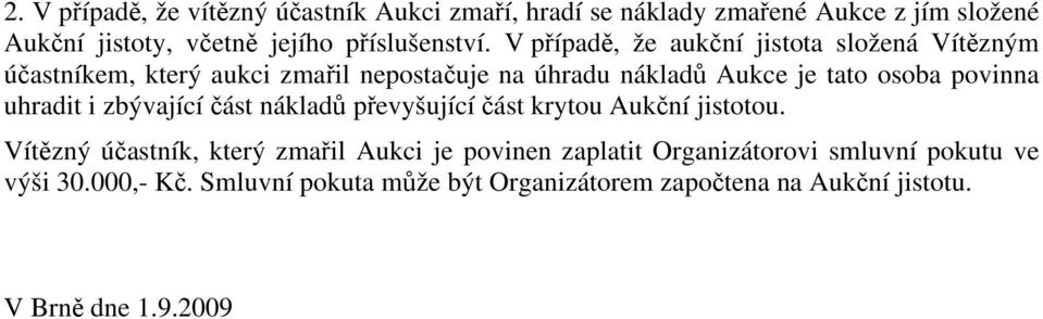 V případě, že aukční jistota složená Vítězným účastníkem, který aukci zmařil nepostačuje na úhradu nákladů Aukce je tato osoba povinna