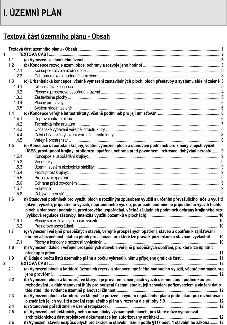 3.1 Urbanistická koncepce... 3 1.3.2 Plošné a prostorové uspořádání území... 4 1.3.3 Zastavitelné plochy... 5 1.3.4 Plochy přestavby... 6 1.