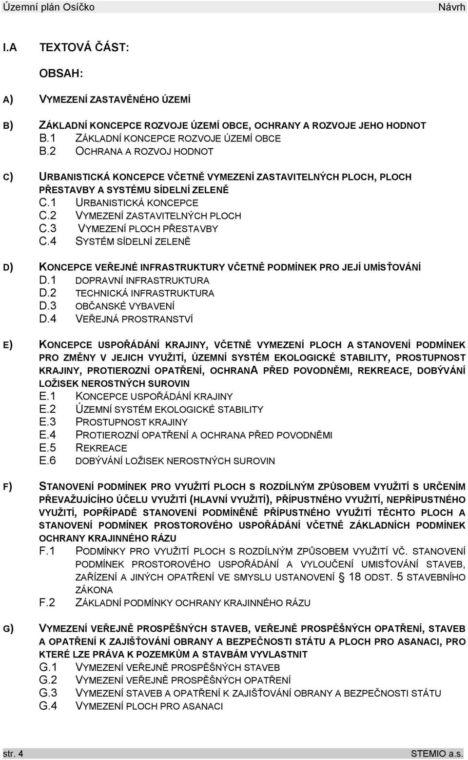 3 VYMEZENÍ PLOCH PŘESTAVBY C.4 SYSTÉM SÍDELNÍ ZELENĚ D) KONCEPCE VEŘEJNÉ INFRASTRUKTURY VČETNĚ PODMÍNEK PRO JEJÍ UMÍSŤOVÁNÍ D.1 DOPRAVNÍ INFRASTRUKTURA D.2 TECHNICKÁ INFRASTRUKTURA D.