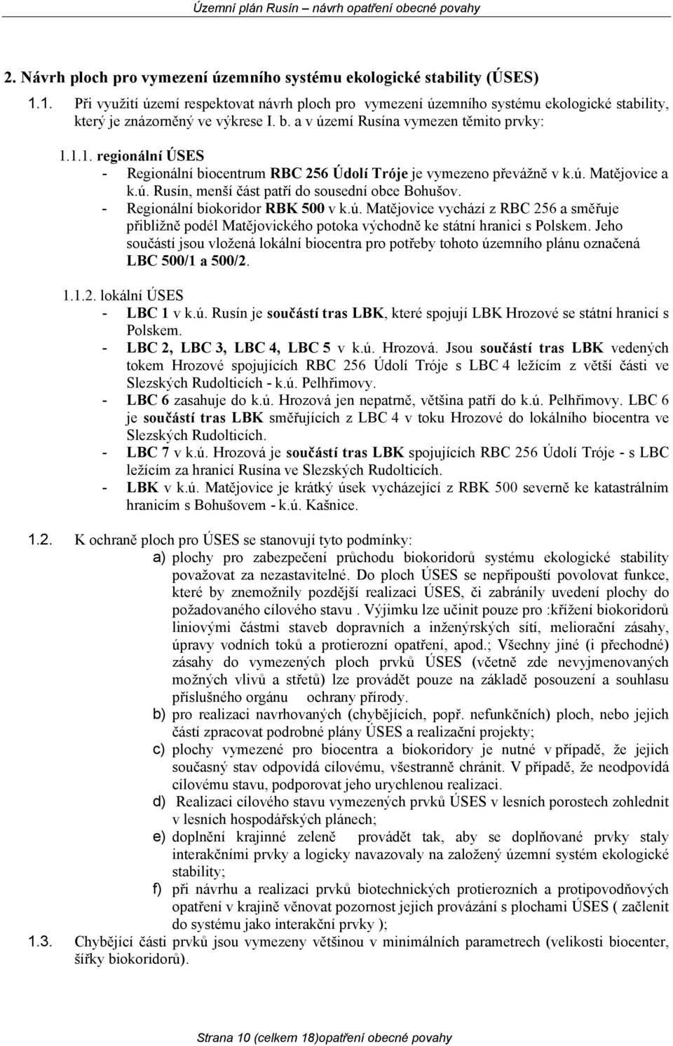 ú. Matějovice a k.ú. Rusín, menší část patří do sousední obce Bohušov. - Regionální biokoridor RBK 500 v k.ú. Matějovice vychází z RBC 256 a směřuje přibližně podél Matějovického potoka východně ke státní hranici s Polskem.