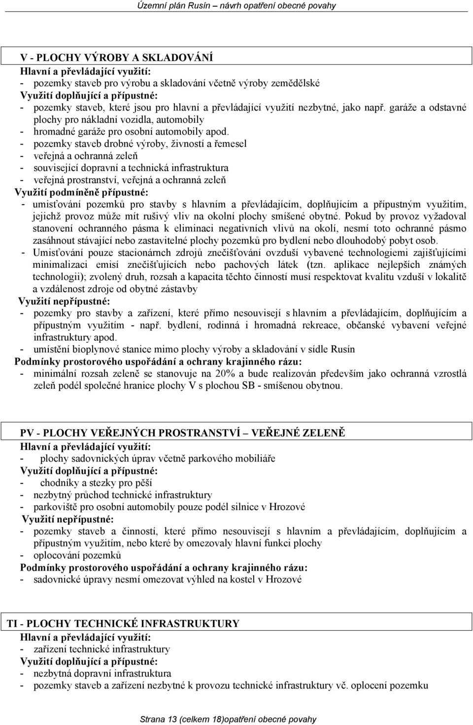 - pozemky staveb drobné výroby, živností a řemesel - veřejná a ochranná zeleň - související dopravní a technická infrastruktura - veřejná prostranství, veřejná a ochranná zeleň Využití podmíněně