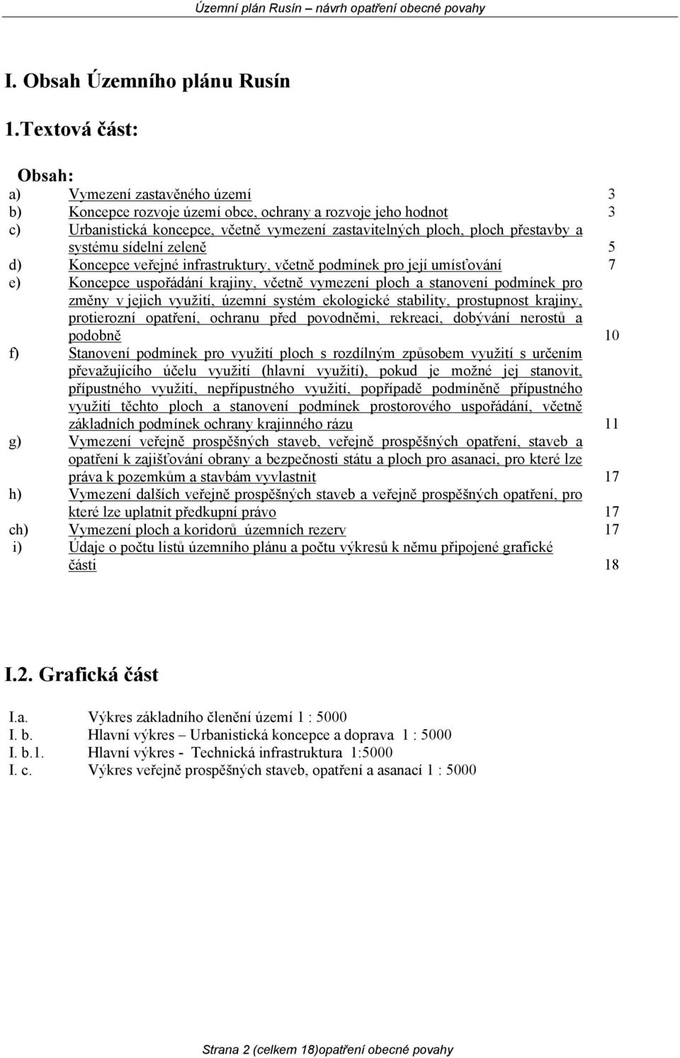 systému sídelní zeleně 5 d) Koncepce veřejné infrastruktury, včetně podmínek pro její umísťování 7 e) Koncepce uspořádání krajiny, včetně vymezení ploch a stanovení podmínek pro změny v jejich