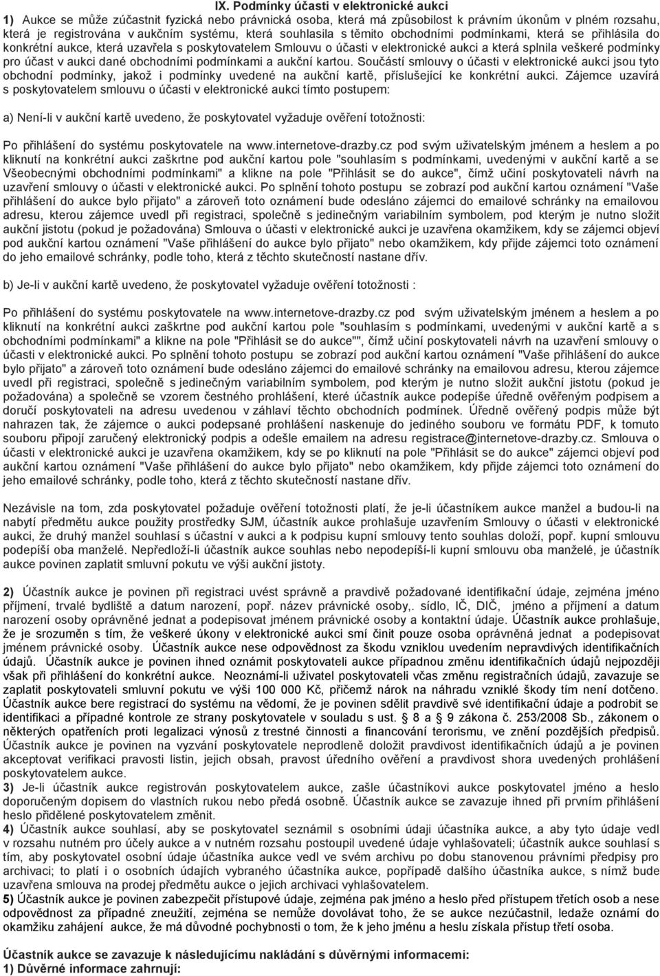 aukci dané obchodními podmínkami a aukční kartou. Součástí smlouvy o účasti v elektronické aukci jsou tyto obchodní podmínky, jakož i podmínky uvedené na aukční kartě, příslušející ke konkrétní aukci.