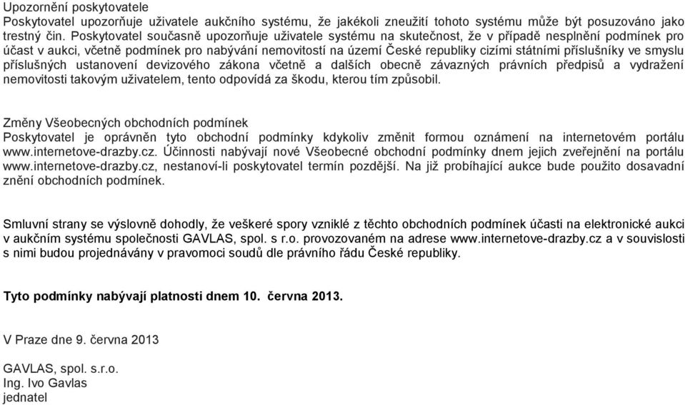 příslušníky ve smyslu příslušných ustanovení devizového zákona včetně a dalších obecně závazných právních předpisů a vydražení nemovitosti takovým uživatelem, tento odpovídá za škodu, kterou tím