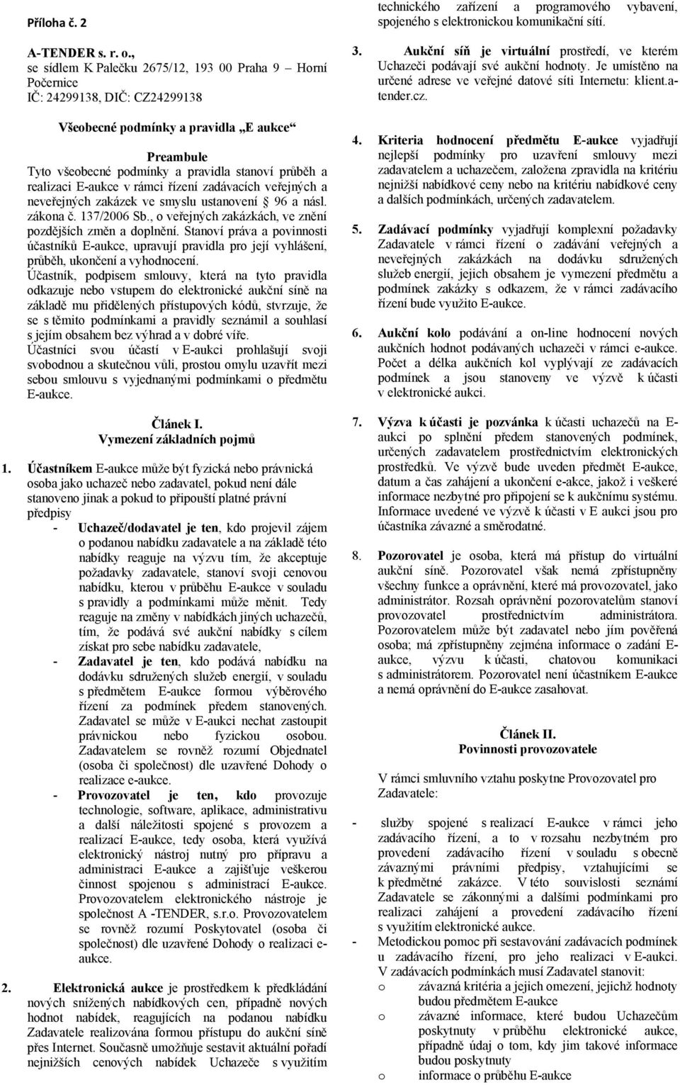 realizaci E-aukce v rámci řízení zadávacích veřejných a neveřejných zakázek ve smyslu ustanovení 96 a násl. zákona č. 137/2006 Sb., o veřejných zakázkách, ve znění pozdějších změn a doplnění.